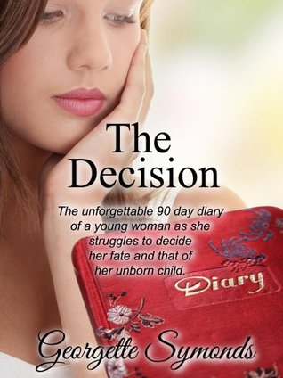 The Decision:  The unforgettable 90 day  diary of a young woman as she struggles to decide her fate and that of her unborn child.