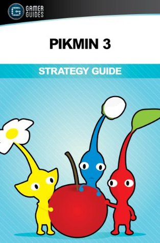 Pikmin 3: Strategy Guide James Bowden Pikmin 3: Strategy Guide James Bowden