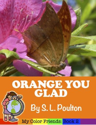 Orange You Glad: A Preschool Early Learning Colors Picture Book S. Poulton Orange You Glad: A Preschool Early Learning Colors Picture Book S. Poulton