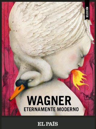 Wagner eternamente moderno Rafael Argullol Wagner eternamente moderno Rafael Argullol