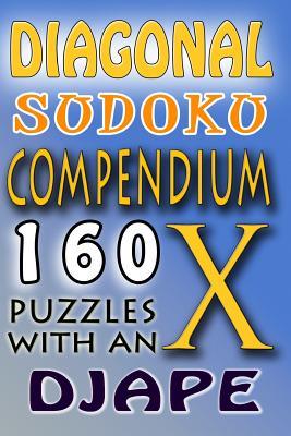 Diagonal Sudoku Compendium: 160 Puzzles with an X djape Diagonal Sudoku Compendium: 160 Puzzles with an X djape