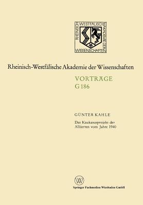 Das Kaukasusprojekt der Alliierten vom Jahre 1940 Günter Kahle Das Kaukasusprojekt der Alliierten vom Jahre 1940 Günter Kahle