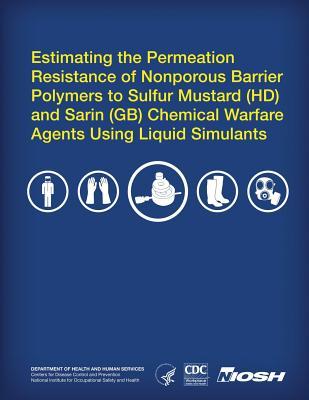 Estimating the Permeation Resistance of Nonporous Barrier Polymers to Sulfur Mustard (HD) and Sarin (GB) Chemical Warfare Agents Using Liquid Stimulan Department of Health and Human Services Estimating the Permeation Resistance of Nonporous Barrier Polymers to Sulfur Mustard (HD) and Sarin (GB) Chemical Warfare Agents Using Liquid Stimulan Department of Health and Human Services