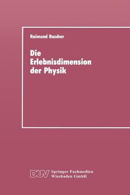 Die Erlebnisdimension Der Physik: Eine Analyse Ihrer Entwicklungsstruktur ALS Grundlage Fur Das Lernen Von Physik Raimund Rascher Die Erlebnisdimension Der Physik: Eine Analyse Ihrer Entwicklungsstruktur ALS Grundlage Fur Das Lernen Von Physik Raimund Rascher