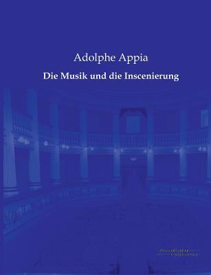 Die Musik Und Die Inscenierung Adolphe Appia Die Musik Und Die Inscenierung Adolphe Appia