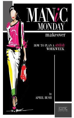Manic Monday Makeover: How to Plan a Stylish Workweek April Bush Manic Monday Makeover: How to Plan a Stylish Workweek April Bush