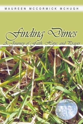 Finding Dimes: A Journey of Faith, Hope, and Prayer Maureen McCormick McHugh Finding Dimes: A Journey of Faith, Hope, and Prayer Maureen McCormick McHugh