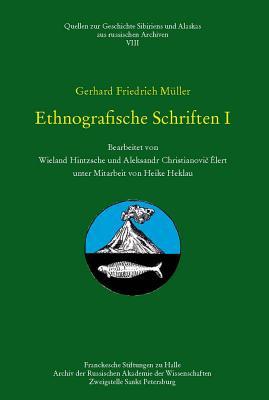 Gerhard Fridrich Muller - Ethnografische Schriften I: Bearbeitet Von W. Hintzsche Und A. Ch. Elert Unter Mitarbeit Von H. Heklau Gerhard F Muller Gerhard Fridrich Muller - Ethnografische Schriften I: Bearbeitet Von W. Hintzsche Und A. Ch. Elert Unter Mitarbeit Von H. Heklau Gerhard F Muller