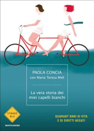 La vera storia dei miei capelli bianchi (Strade blu. Non Fiction) Paola Concia La vera storia dei miei capelli bianchi (Strade blu. Non Fiction) Paola Concia
