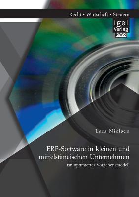 Erp-Software in Kleinen Und Mittelstandischen Unternehmen: Ein Optimiertes Vorgehensmodell Lars Nielsen Erp-Software in Kleinen Und Mittelstandischen Unternehmen: Ein Optimiertes Vorgehensmodell Lars Nielsen