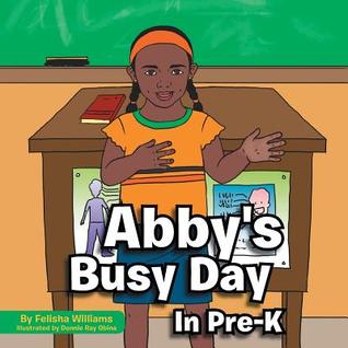Abbys Busy Day in Pre-K Felisha Williams Abbys Busy Day in Pre-K Felisha Williams