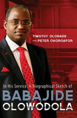 In His Service: A Biographical Sketch of Babajide Olowodola Timothy Olonade? In His Service: A Biographical Sketch of Babajide Olowodola Timothy Olonade?