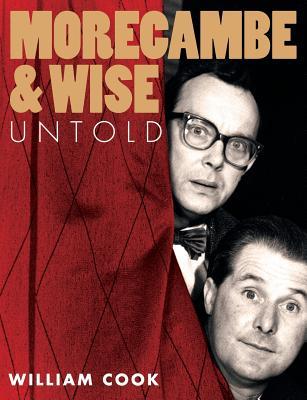 Morecambe and Wise Untold William Cook Morecambe and Wise Untold William Cook