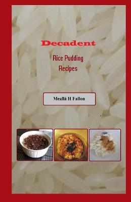 Decadent Rice Pudding Recipes Mealla H. Fallon Decadent Rice Pudding Recipes Mealla H. Fallon