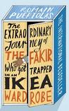 The Extraordinary Journey of the Fakir Who Got Trapped in an IKEA Wardrobe: A novel