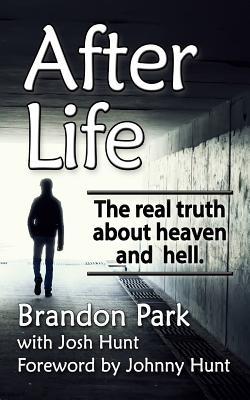 After Life: The Real Truth about Heaven and Hell Brandon Park After Life: The Real Truth about Heaven and Hell Brandon Park
