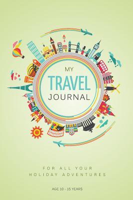 My Travel Journal: A Journal for 10 Family Vacations: 10 - 15 Years Mirabell Publishing My Travel Journal: A Journal for 10 Family Vacations: 10 - 15 Years Mirabell Publishing