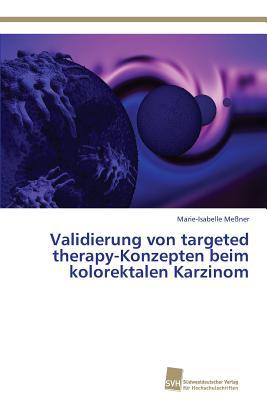Validierung Von Targeted Therapy-Konzepten Beim Kolorektalen Karzinom Messner Marie-Isabelle Validierung Von Targeted Therapy-Konzepten Beim Kolorektalen Karzinom Messner Marie-Isabelle