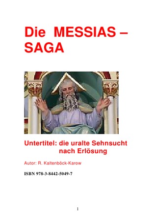 Die MESSIAS -SAGA - die Götter waren schon da: die uralte Sehnsucht nach Erlösung Rainer Kaltenböck-Karow Die MESSIAS -SAGA - die Götter waren schon da: die uralte Sehnsucht nach Erlösung Rainer Kaltenböck-Karow