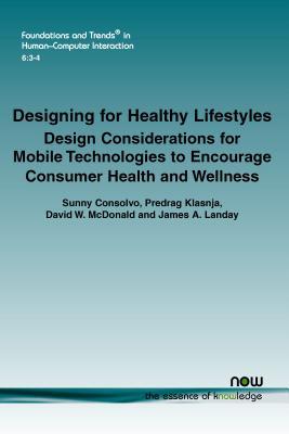 Designing for Healthy Lifestyles: Design Considerations for Mobile Technologies to Encourage Consumer Health and Wellness Sunny Consolvo Designing for Healthy Lifestyles: Design Considerations for Mobile Technologies to Encourage Consumer Health and Wellness Sunny Consolvo
