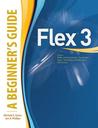 Flex 3: A Beginner's Guide Flex 3: A Beginner's Guide