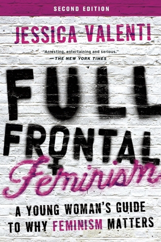 Full Frontal Feminism: A Young Woman's Guide to Why Feminism Matters