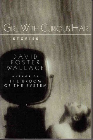 Girl With Curious Hair Stories David Foster Wallace Girl With Curious Hair Stories David Foster Wallace