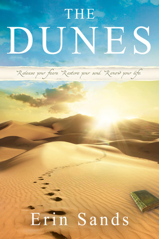 The Dunes: Release Your Fears, Restore Your Soul, Renew Your Life Erin Sands The Dunes: Release Your Fears, Restore Your Soul, Renew Your Life Erin Sands