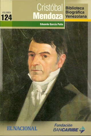 Cristóbal Mendoza (Biblioteca Biográfica Venezolana, volumen 124) Eduardo García Peña Cristóbal Mendoza (Biblioteca Biográfica Venezolana, volumen 124) Eduardo García Peña