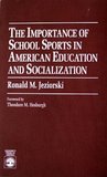 The Importance of School Sports in American Education and Socialization Ronald M. Jeziorski The Importance of School Sports in American Education and Socialization Ronald M. Jeziorski
