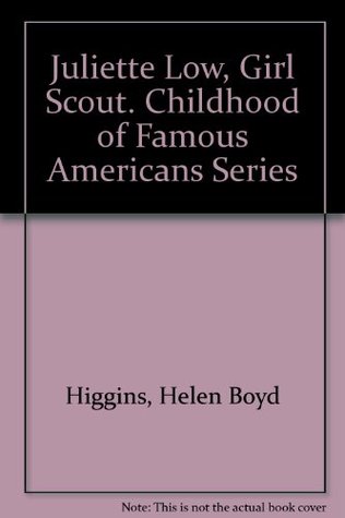 Juliette Low, Girl Scout (The Childhood of Famous Americans Series) Helen Boyd Higgins Juliette Low, Girl Scout (The Childhood of Famous Americans Series) Helen Boyd Higgins