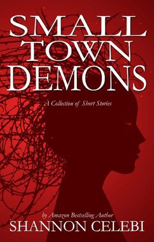 Small Town Demons: Seven Tales of Small Town Terror Shannon Celebi Small Town Demons: Seven Tales of Small Town Terror Shannon Celebi