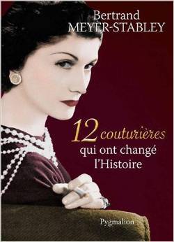 12 couturières qui ont changé lhistoire Bertrand Meyer-Stabley 12 couturières qui ont changé lhistoire Bertrand Meyer-Stabley