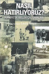 Nasıl Hatırlıyoruz : Türkiyede Bellek Çalışmaları Leyla Neyzi Nasıl Hatırlıyoruz : Türkiyede Bellek Çalışmaları Leyla Neyzi