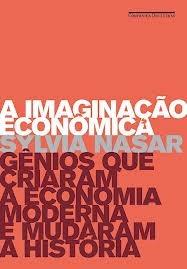 A imaginação econômica - gênios que criaram a economia moderna Sylvia Nasar A imaginação econômica - gênios que criaram a economia moderna Sylvia Nasar
