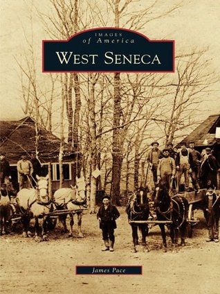 West Seneca (Images of America Series) James Pace West Seneca (Images of America Series) James Pace