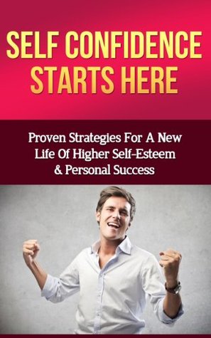 Self Confidence Starts Here: Proven Strategies For A New Life Of Higher Self-Esteem And Personal Success Mark Zane Self Confidence Starts Here: Proven Strategies For A New Life Of Higher Self-Esteem And Personal Success Mark Zane