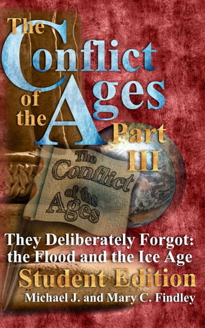 They Deliberately Forgot The Flood and the Ice Age, Student (The Conflict of the Ages #3) Michael J. Findley They Deliberately Forgot The Flood and the Ice Age, Student (The Conflict of the Ages #3) Michael J. Findley