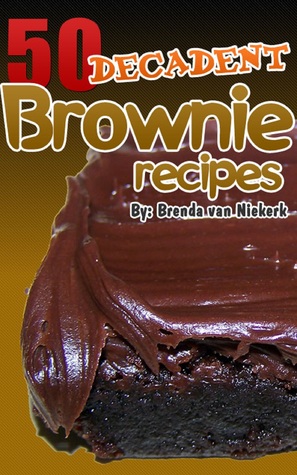 50 Decadent Brownie Recipes Brenda Van Niekerk 50 Decadent Brownie Recipes Brenda Van Niekerk