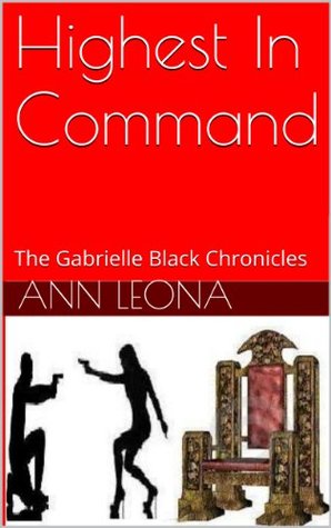 Highest In Command: The Gabrielle Black Chronicles Ann Leona Highest In Command: The Gabrielle Black Chronicles Ann Leona