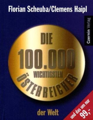 Die 100.000 wichtigsten Österreicher der Welt Florian Scheuba Die 100.000 wichtigsten Österreicher der Welt Florian Scheuba