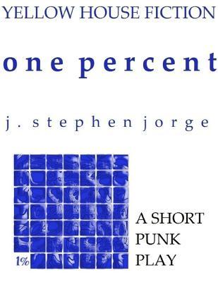 One Percent: A Short Punk Play J. Stephen Jorge One Percent: A Short Punk Play J. Stephen Jorge