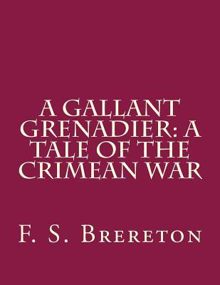 A Gallant Grenadier: A Tale of the Crimean War F S Brereton A Gallant Grenadier: A Tale of the Crimean War F S Brereton