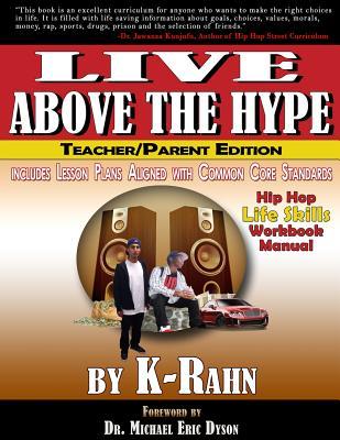Live Above the Hype: A Hip Hop Life Skills Workbook Manual K-Rahn Live Above the Hype: A Hip Hop Life Skills Workbook Manual K-Rahn