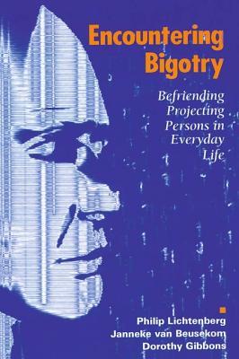 Encountering Bigotry: Befriending Projecting People in Everyday Life Philip Lichtenberg Encountering Bigotry: Befriending Projecting People in Everyday Life Philip Lichtenberg