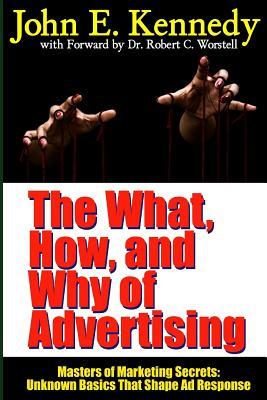 The What, How, and Why of Advertising: Masters of Marketing Secrets: Unknown Basics That Shape Ad Response Robert C. Worstell The What, How, and Why of Advertising: Masters of Marketing Secrets: Unknown Basics That Shape Ad Response Robert C. Worstell