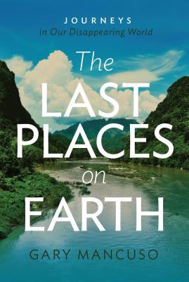The Last Places on Earth: Journeys in Our Disappearing World