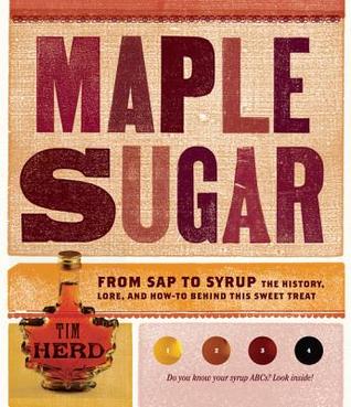 maple sugar: from sap to syrup: the history, lore, and how-to