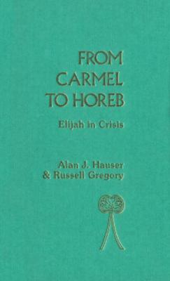 From Carmel to Horeb: Elijah in Crisis Alan J. Hauser From Carmel to Horeb: Elijah in Crisis Alan J. Hauser
