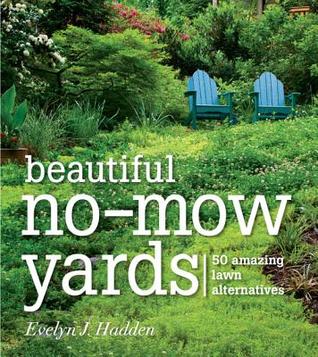 Beautiful No-Mow Yards: 50 Amazing Lawn Alternatives Evelyn J. Hadden Beautiful No-Mow Yards: 50 Amazing Lawn Alternatives Evelyn J. Hadden